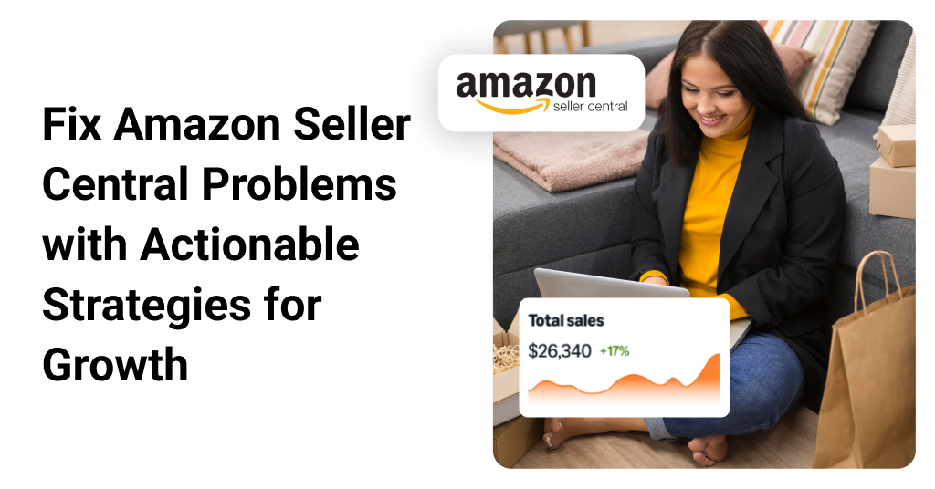 How to Fix Common Amazon Seller Central Problems and Drive Growth